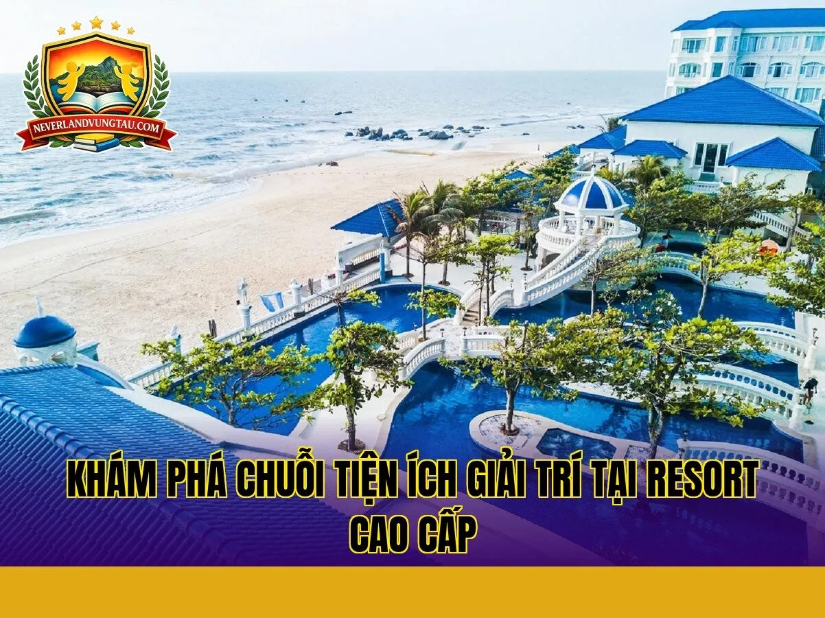 khám phá chuỗi tiện ích giải trí tại resort cao cấp