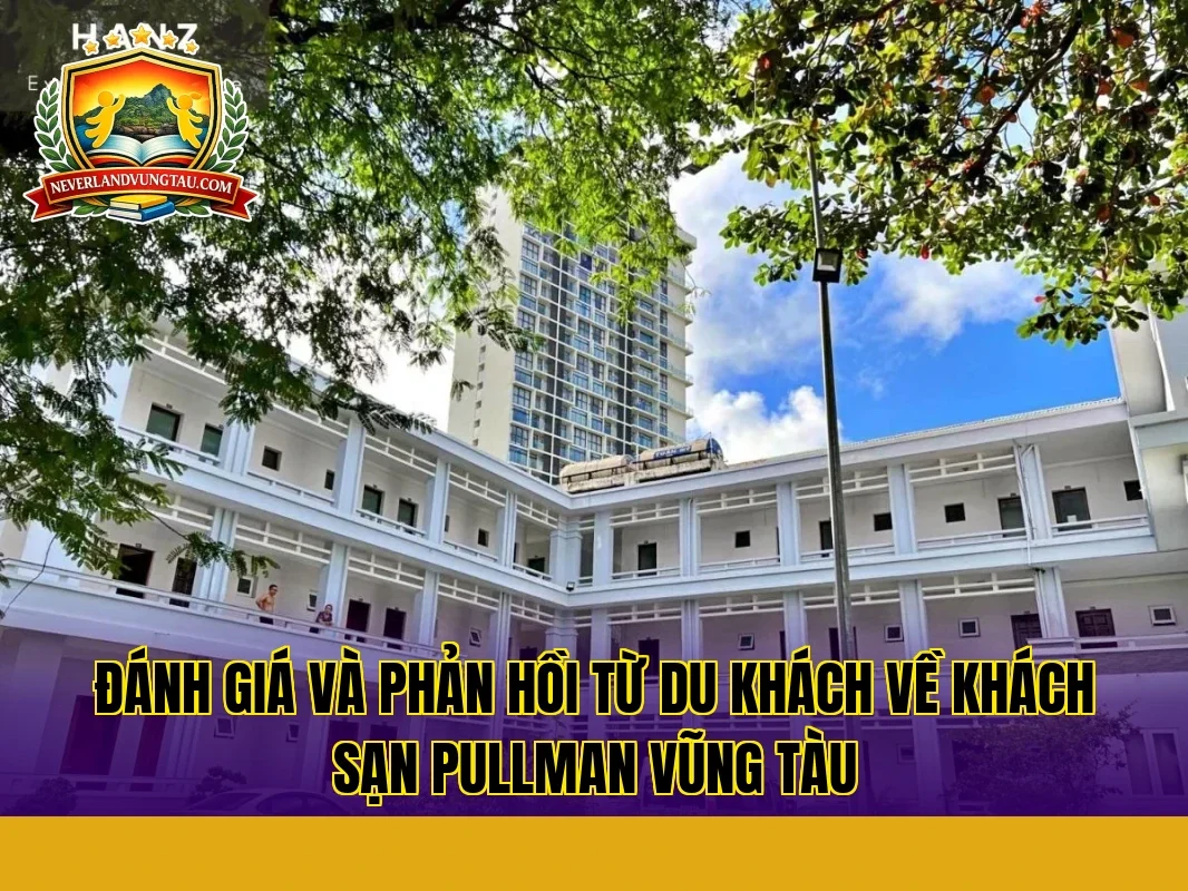 đánh giá và phản hồi từ du khách về khách sạn pullman vũng tàu