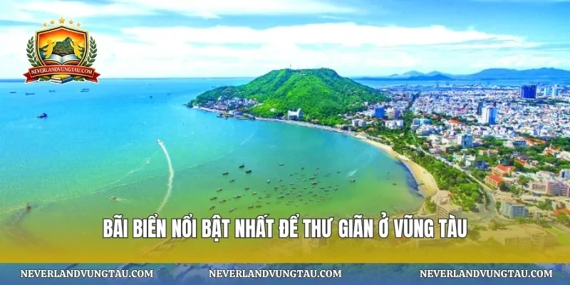 Bãi biển nổi bật nhất để thư giãn ở Vũng Tàu