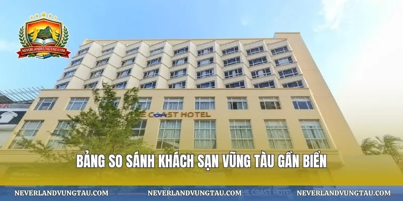 Bảng so sánh khách sạn vũng tàu gần biển
