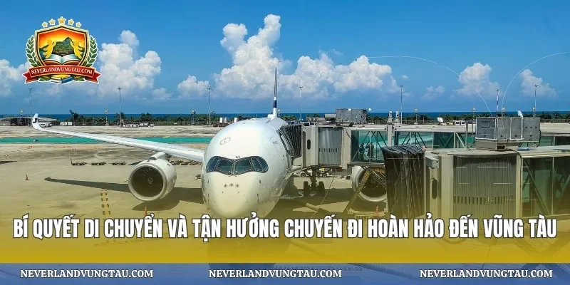 Bí quyết di chuyển và tận hưởng chuyến đi hoàn hảo đến vũng tàu