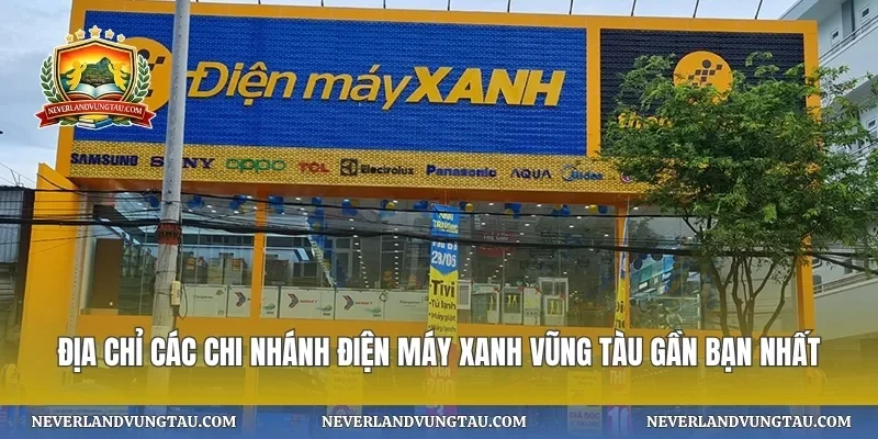Địa chỉ các chi nhánh điện máy xanh vũng tàu gần bạn nhất