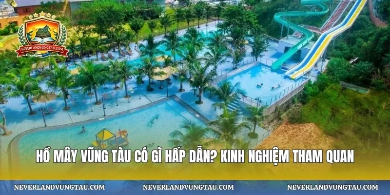Hồ Mây Vũng Tàu có gì hấp dẫn? Kinh nghiệm tham quan