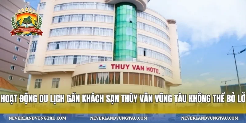 Hoạt động du lịch gần khách sạn thùy vân vũng tàu không thể bỏ lỡ
