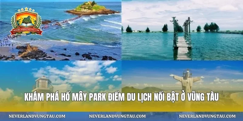 Khám phá hồ mây park điểm du lịch nổi bật ở vũng tàu