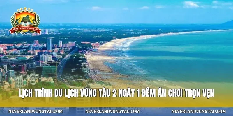 Lịch trình du lịch Vũng Tàu 2 ngày 1 đêm ăn chơi trọn vẹn