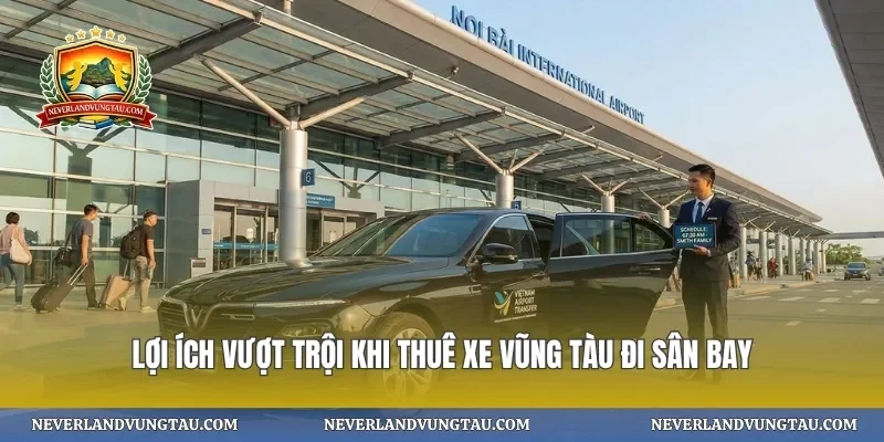 Lợi ích vượt trội khi thuê xe vũng tàu đi sân bay