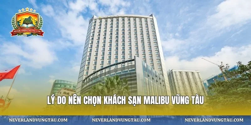 Lý do nên chọn khách sạn malibu vũng tàu