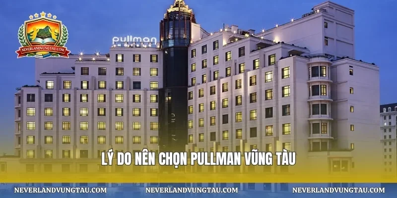 Lý do nên chọn pullman vũng tàu