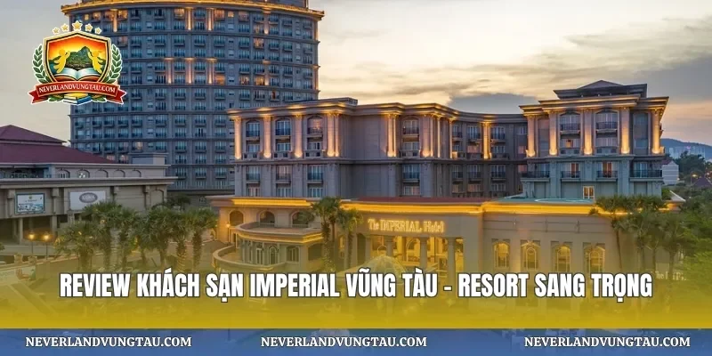 Review khách sạn imperial vũng tàu – resort sang trọng