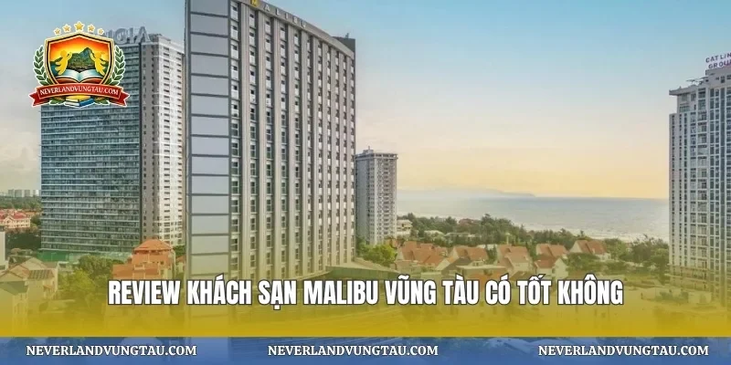 Review khách sạn malibu vũng tàu có tốt không