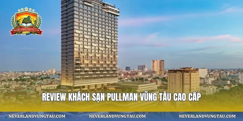 Review khách sạn pullman vũng tàu cao cấp