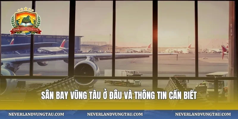 Sân bay vũng tàu ở đâu và thông tin cần biết