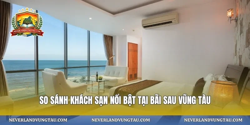 So sánh khách sạn nổi bật tại bãi sau vũng tàu