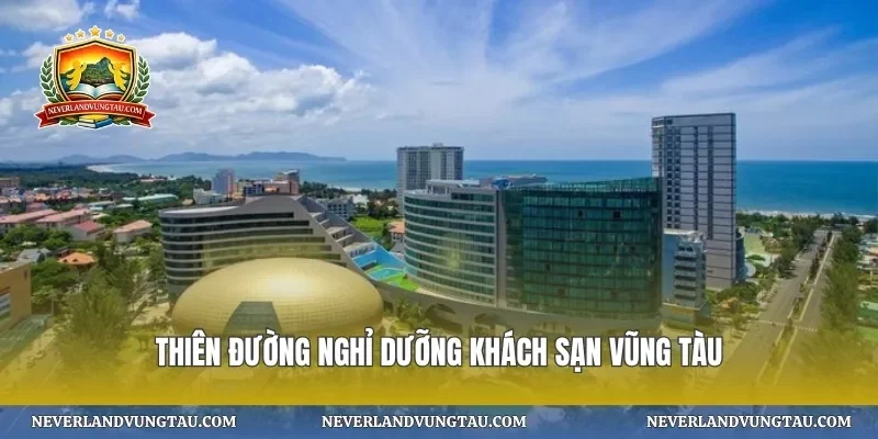 Thiên đường nghỉ dưỡng khách sạn vũng tàu