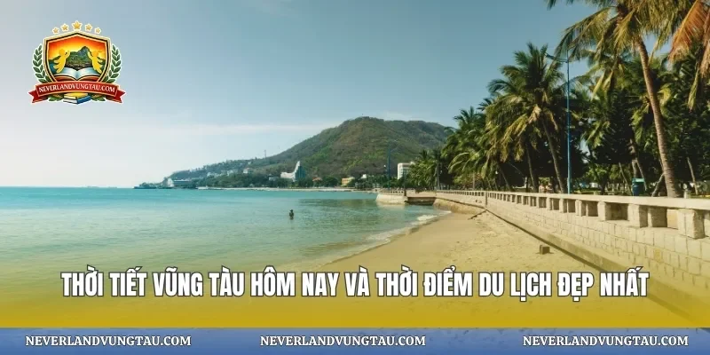 Thời tiết vũng tàu hôm nay và thời điểm du lịch đẹp nhất