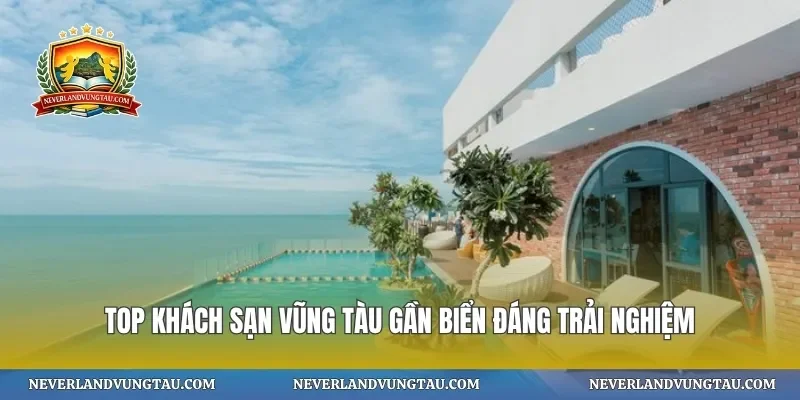 Top khách sạn vũng tàu gần biển đáng trải nghiệm
