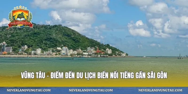 Vũng Tàu – Điểm đến du lịch biển nổi tiếng gần Sài Gòn