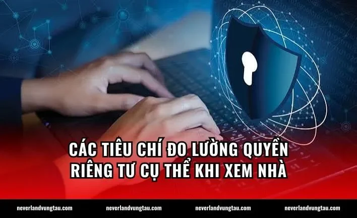 Các tiêu chí đo lường quyền riêng tư cụ thể khi xem nhà