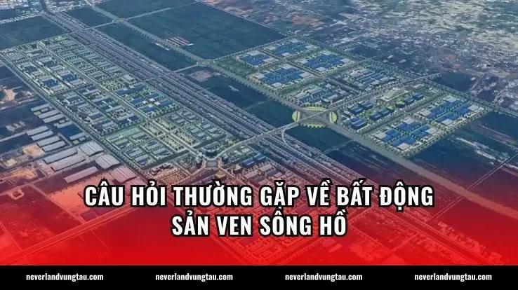 Câu hỏi thường gặp về bất động sản ven sông hồ