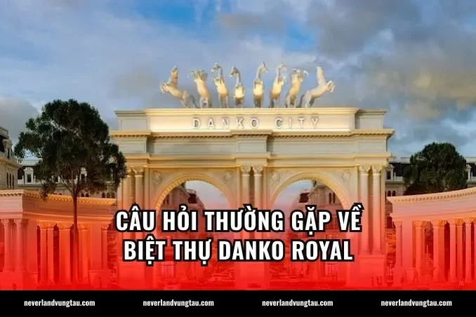 Câu hỏi thường gặp về biệt thự Danko Royal