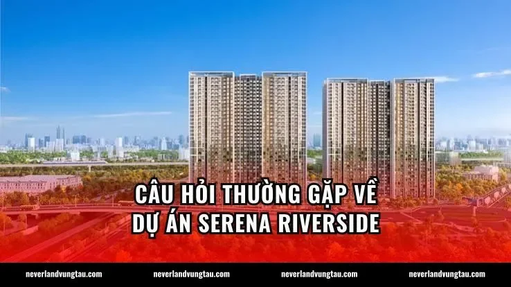 Câu hỏi thường gặp về dự án Serena Riverside