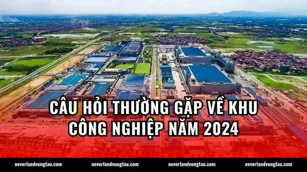 Câu hỏi thường gặp về khu công nghiệp năm 2024