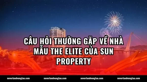 Câu hỏi thường gặp về nhà mẫu The Elite của Sun Property