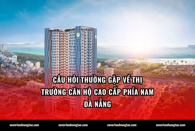 Câu hỏi thường gặp về thị trường căn hộ cao cấp phía nam Đà Nẵng