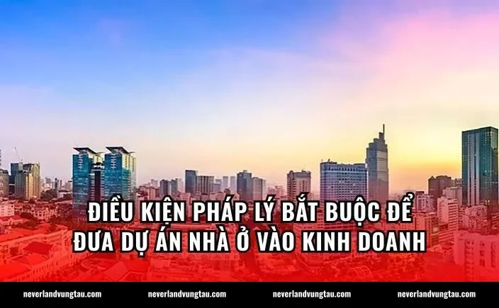 Điều kiện pháp lý bắt buộc để đưa dự án nhà ở vào kinh doanh
