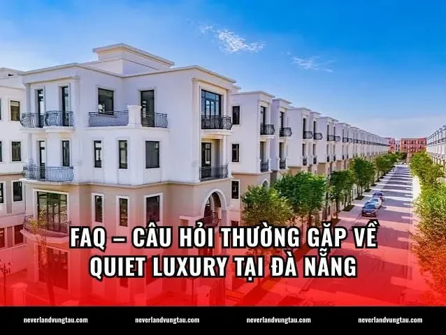 FAQ – Câu hỏi thường gặp về quiet luxury tại Đà Nẵng