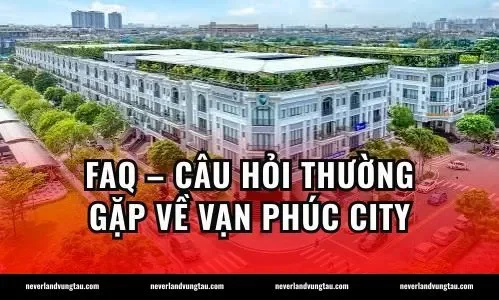 FAQ – Câu hỏi thường gặp về Vạn Phúc City