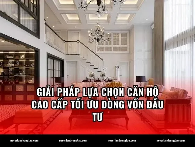 Giải pháp lựa chọn căn hộ cao cấp tối ưu dòng vốn đầu tư