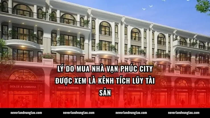 Lý do mua nhà Vạn Phúc City được xem là kênh tích lũy tài sản