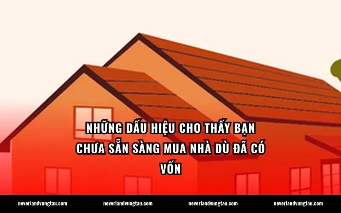 Những dấu hiệu cho thấy bạn chưa sẵn sàng mua nhà dù đã có vốn