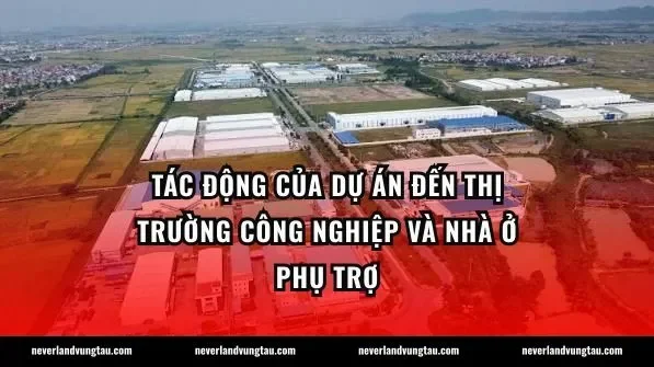 Tác động của dự án đến thị trường công nghiệp và nhà ở phụ trợ