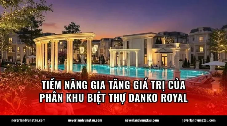 Tiềm năng gia tăng giá trị của phân khu biệt thự Danko Royal